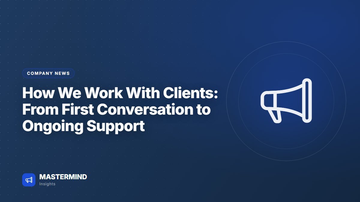 How We Work With Clients: From First Conversation to Ongoing Support — Company News